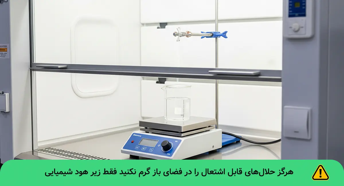 هرگز حلال‌های قابل اشتعال را در فضای باز گرم نکنید (فقط زیر هود شیمیایی)